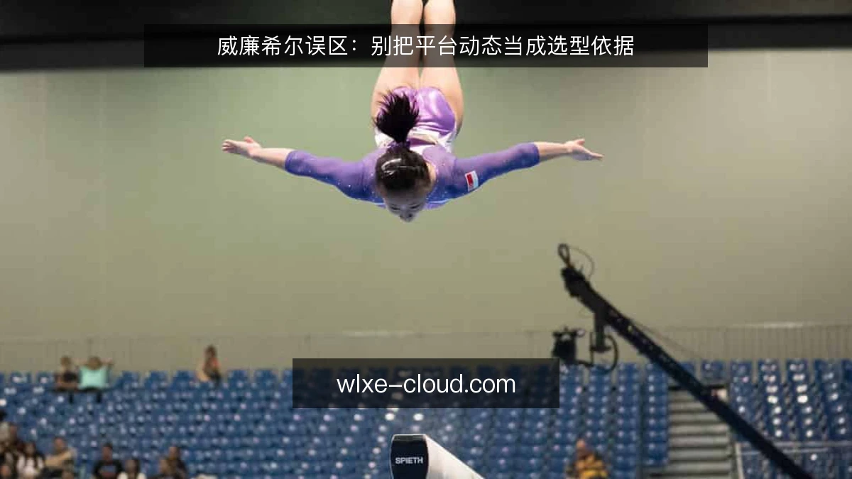威廉希尔误区:别把平台动态当成选型依据