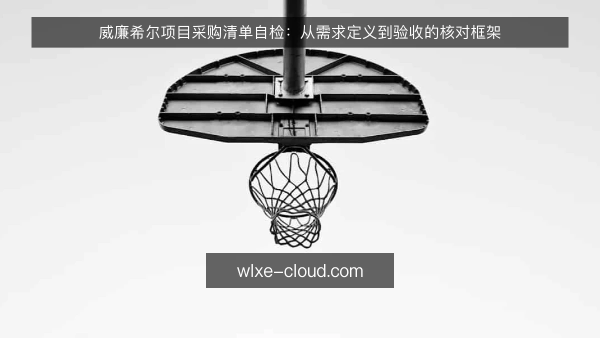 威廉希尔项目采购清单自检：从需求定义到验收的核对框架