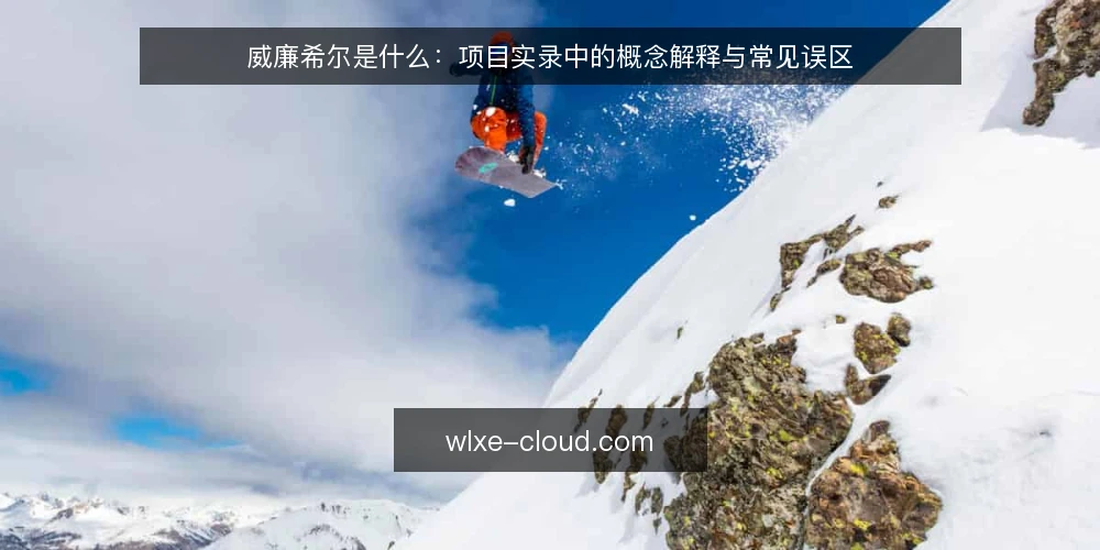 威廉希尔是什么：项目实录中的概念解释与常见误区 — 威廉希尔项目实录里常被误解的“是什么” 配图